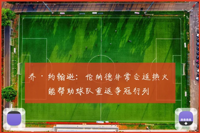 乔·约翰逊：伦纳德非常合适热火 他能帮助球队重返争冠行列